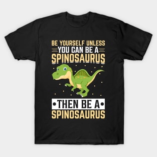Be Yourself Unless You Can Be A Spinosaurus T-Shirt